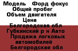  › Модель ­ Форд фокус 3 › Общий пробег ­ 72 › Объем двигателя ­ 2 › Цена ­ 525 - Белгородская обл., Губкинский р-н Авто » Продажа легковых автомобилей   . Белгородская обл.